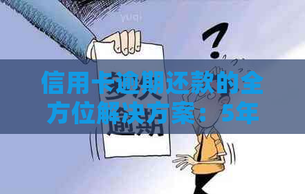 信用卡逾期还款的全方位解决方案：5年内12次逾期如何处理？