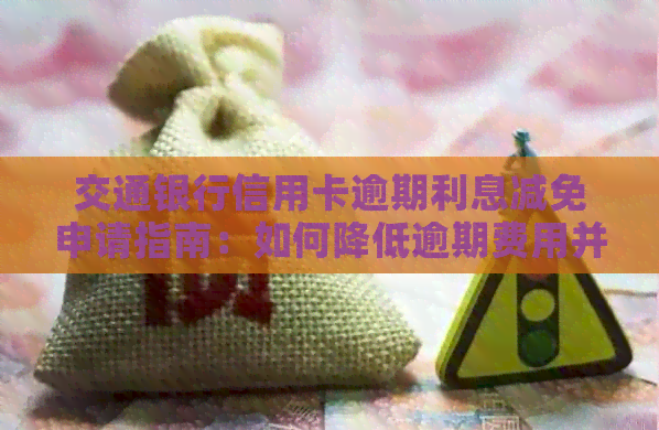 交通银行信用卡逾期利息减免申请指南：如何降低逾期费用并解决问题