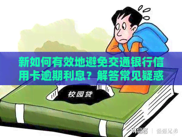 新如何有效地避免交通银行信用卡逾期利息？解答常见疑惑与策略