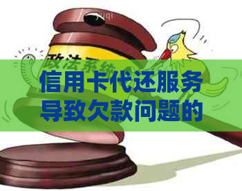 信用卡代还服务导致欠款问题的全面解析与解决方案