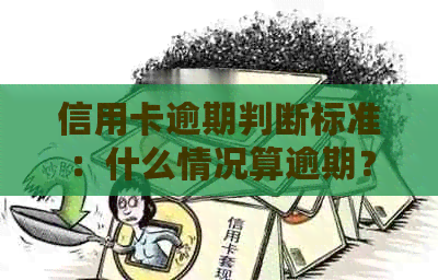 信用卡逾期判断标准：什么情况算逾期？如何避免逾期风险？