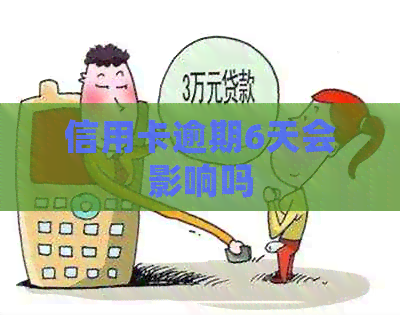 信用卡逾期6天会影响吗