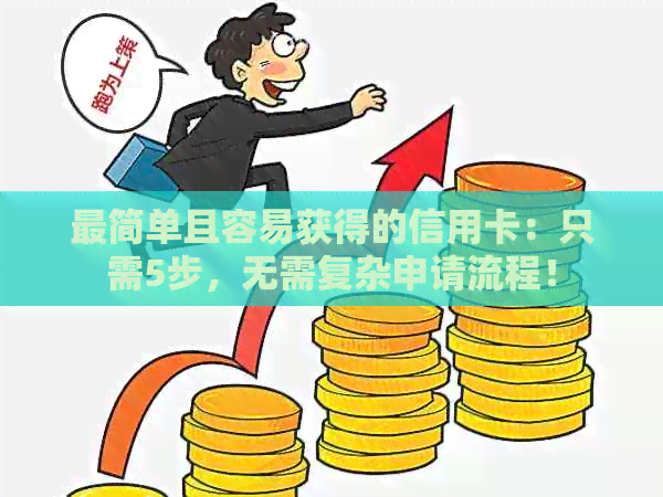 最简单且容易获得的信用卡：只需5步，无需复杂申请流程！