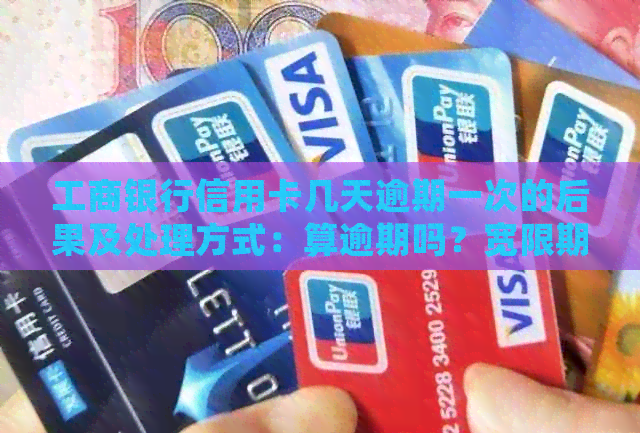 工商银行信用卡几天逾期一次的后果及处理方式：算逾期吗？宽限期存在吗？