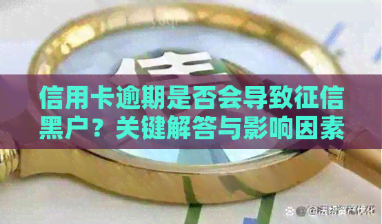 信用卡逾期是否会导致黑户？关键解答与影响因素分析