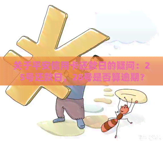 关于平安信用卡还款日的疑问：25号还款日，28号是否算逾期？