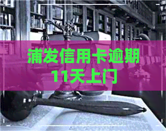 浦发信用卡逾期11天上门