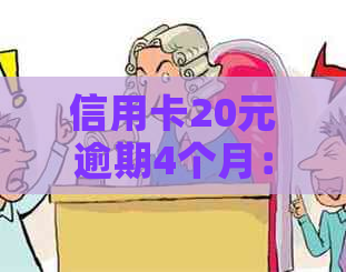 信用卡20元逾期4个月：影响、后果及解决办法