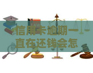 信用卡逾期一直在还钱会怎么样？处理方式与后果详解