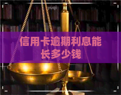 信用卡逾期利息能长多少钱