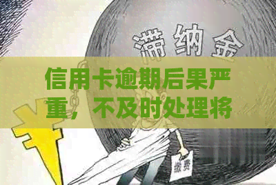 信用卡逾期后果严重，不及时处理将上门！