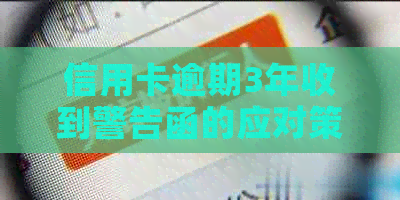 信用卡逾期3年收到警告函的应对策略和解决方法