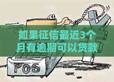 如果最近3个月有逾期可以贷款买车吗-如果最近3个月有逾期可以贷款买车吗