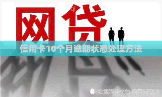 信用卡10个月逾期状态处理方法