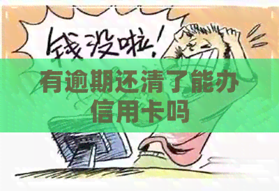 有逾期还清了能办信用卡吗