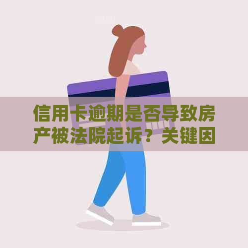 信用卡逾期是否导致房产被法院起诉？关键因素解析与应对策略