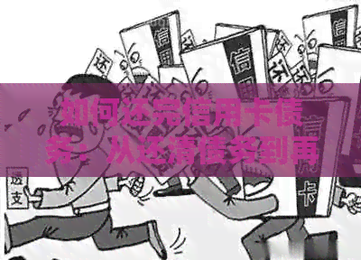如何还完信用卡债务：从还清债务到再次使用