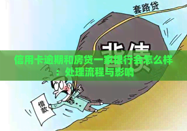 信用卡逾期和房贷一家银行会怎么样：处理流程与影响