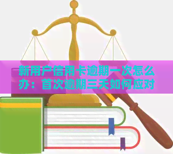新用户信用卡逾期一次怎么办：首次逾期三天如何应对，受影响吗？