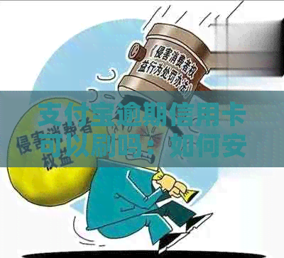 支付宝逾期信用卡可以刷吗：如何安全使用及注意事项