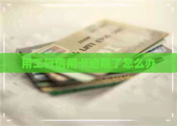 用工行信用卡逾期了怎么办