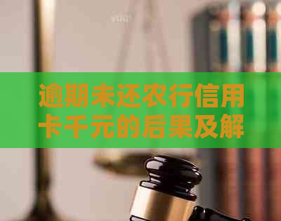 逾期未还农行信用卡千元的后果及解决方法，让您不再担忧信用问题