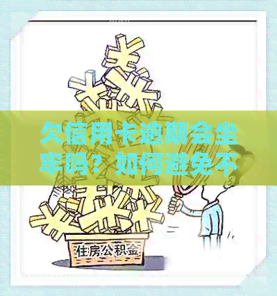 欠信用卡逾期会坐牢吗？如何避免不必要的法律问题？