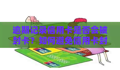 逾期记录信用卡是否会被封卡？如何避免信用卡封卡？