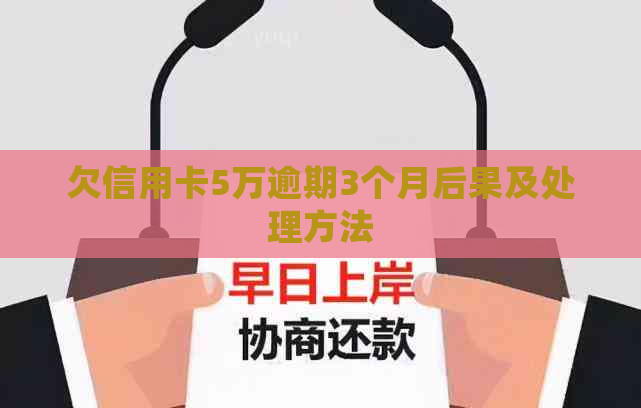 欠信用卡5万逾期3个月后果及处理方法