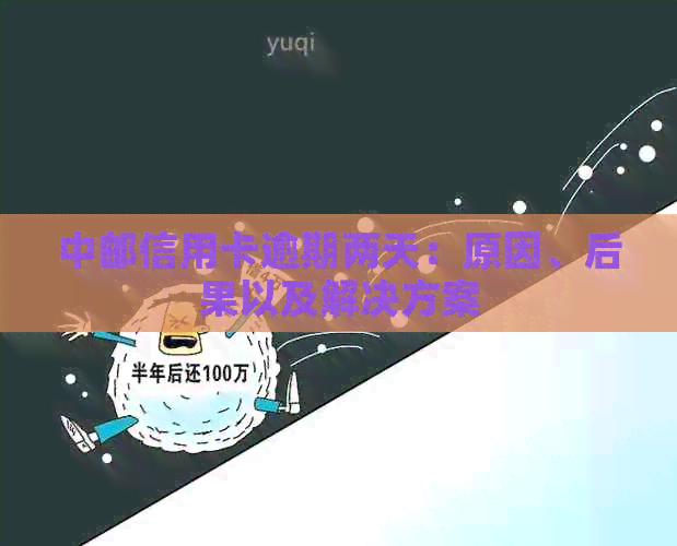 中邮信用卡逾期两天：原因、后果以及解决方案