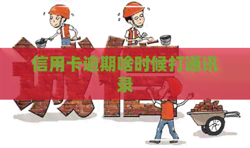 信用卡逾期啥时候打通讯录