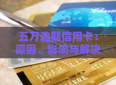 五万逾期信用卡：原因、影响与解决方案