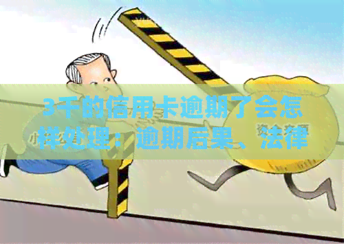 3千的信用卡逾期了会怎样处理：逾期后果、法律责任与解决办法