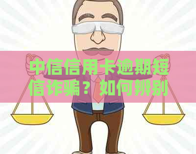 中信信用卡逾期短信诈骗？如何辨别真伪并解决相关问题