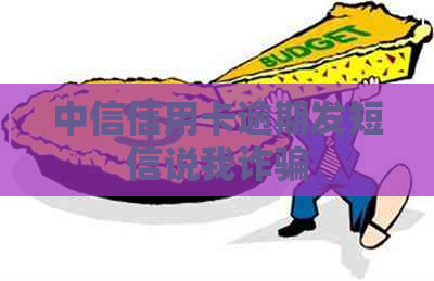 中信信用卡逾期发短信说我诈骗