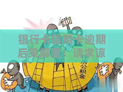 银行卡信用卡逾期后果解惑：请求谅解书、冻结解除及处理方法