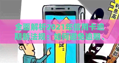 全面解析2021年信用卡逾期新法规：如何避免逾期、罚息和信用损失？