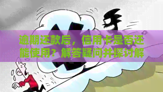 逾期还款后，信用卡是否还能使用？解答疑问并探讨解决方案