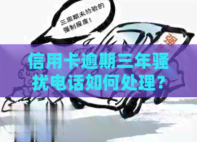 信用卡逾期三年电话如何处理？