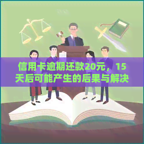 信用卡逾期还款20元，15天后可能产生的后果与解决办法全面解析
