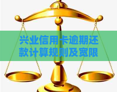 兴业信用卡逾期还款计算规则及宽限期详解：一天的滞纳金和影响如何计算？