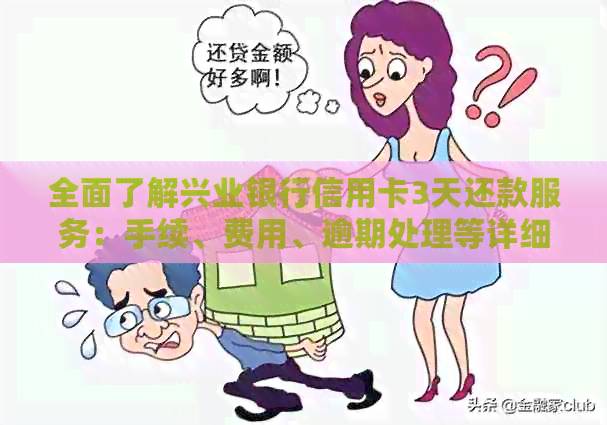 全面了解兴业银行信用卡3天还款服务：手续、费用、逾期处理等详细解答