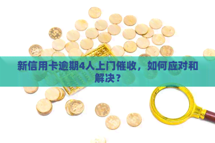 新信用卡逾期4人上门，如何应对和解决？