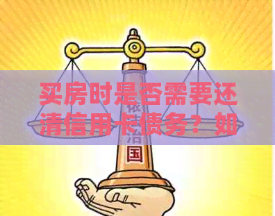 买房时是否需要还清信用卡债务？如何妥善处理信用卡与购房的关系？