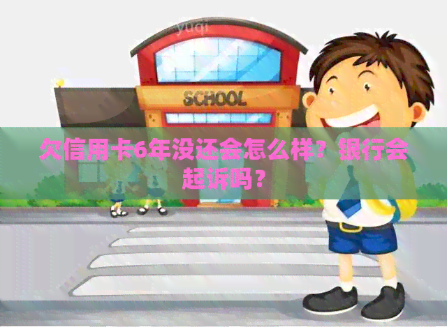 欠信用卡6年没还会怎么样？银行会起诉吗？