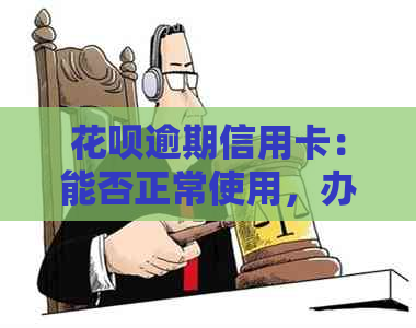 信用卡逾期信用卡：能否正常使用，办理，停卡，办出，降额？