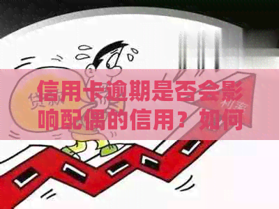 信用卡逾期是否会影响配偶的信用？如何解决这个问题？