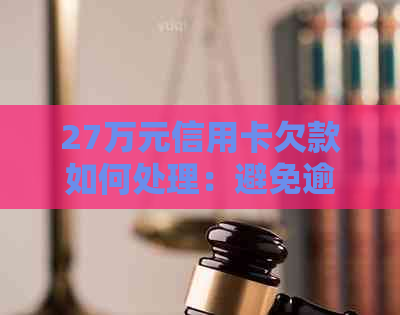 27万元信用卡欠款如何处理：避免逾期还款的实用技巧
