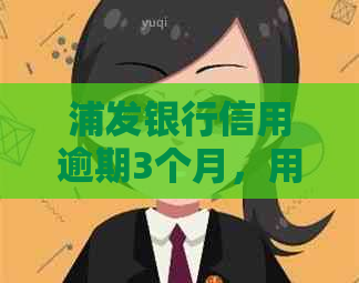 浦发银行信用逾期3个月，用户接到电话外派走访，如何应对及解决逾期问题？