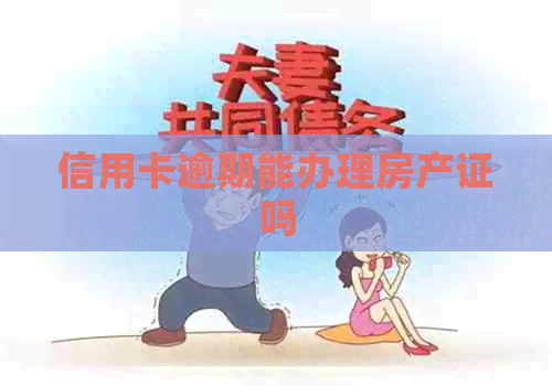 信用卡逾期能办理房产证吗